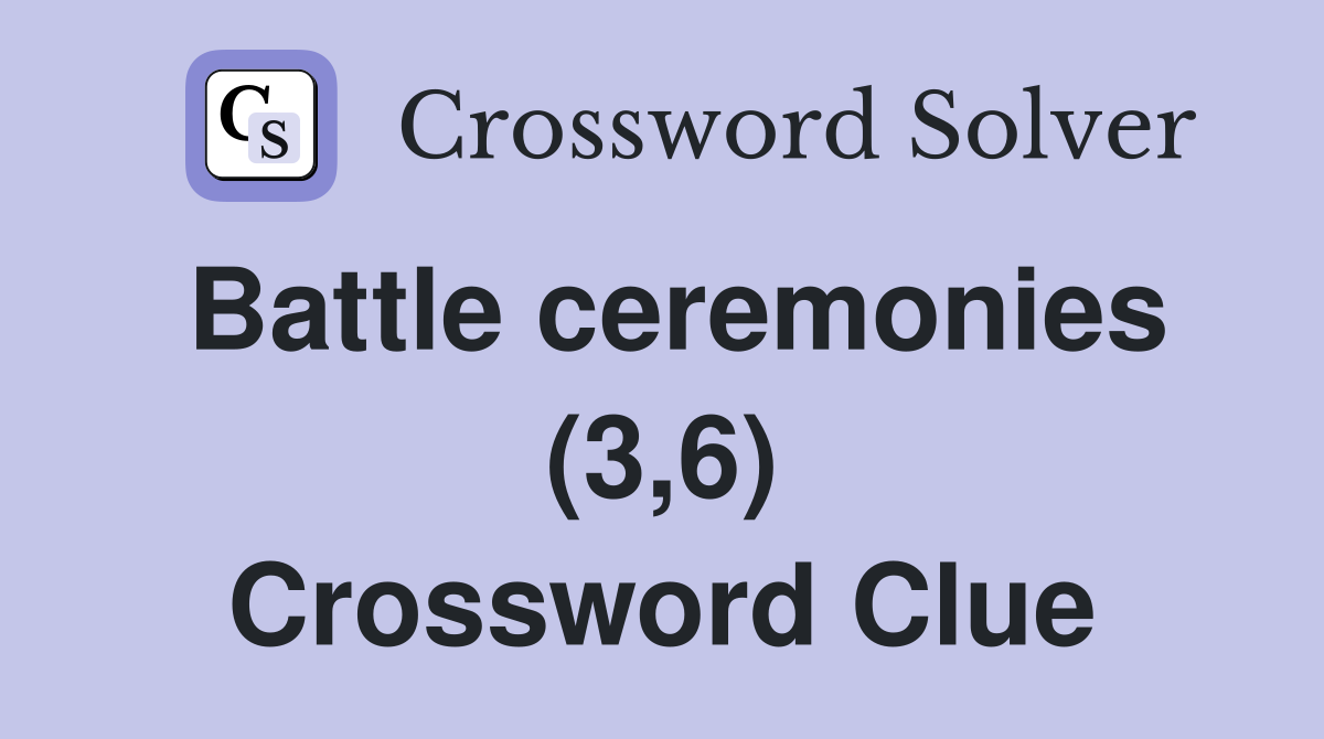 Battle ceremonies 3 6 crossword clue answers crossword solver
